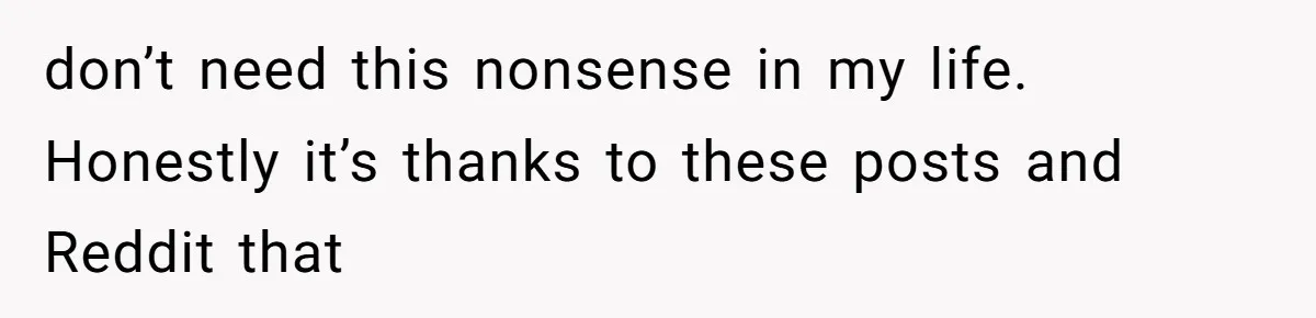 When Politics Tear a Family Apart: One Woman’s Emotional Decision to Choose Peace don’t need this nonsense in my life. Honestly it’s thanks to these posts and Reddit that