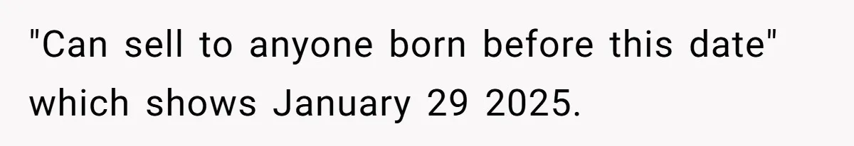 "Can sell to anyone born before this date" which shows January 29 2025.