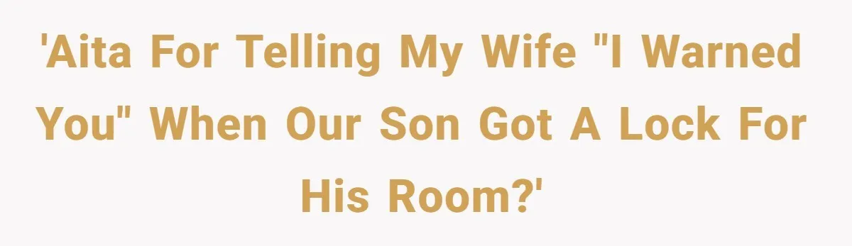 'AITA For telling my wife "I warned you" when our son got a lock for his room?'
