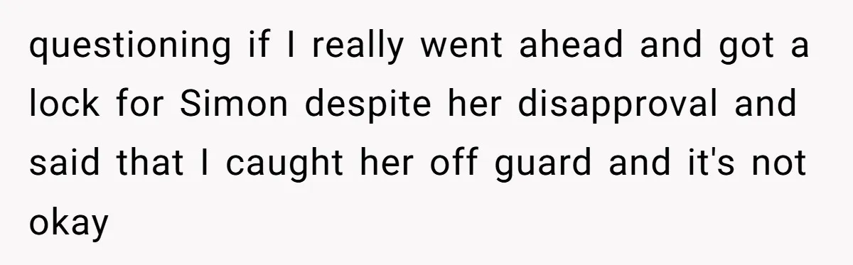 questioning if I really went ahead and got a lock for Simon despite her disapproval and said that I caught her off guard and it's not okay