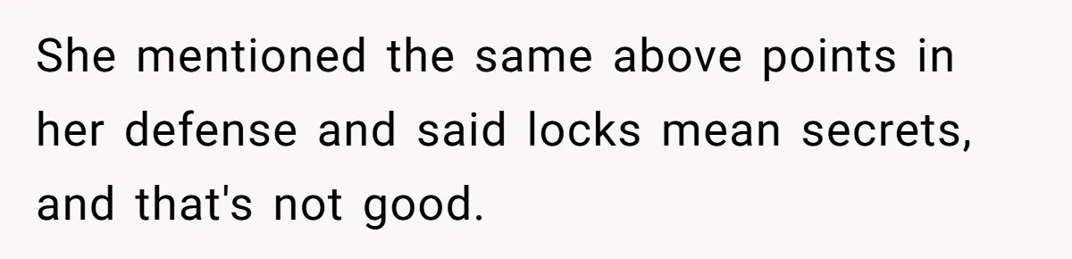 She mentioned the same above points in her defense and said locks mean secrets, and that's not good.