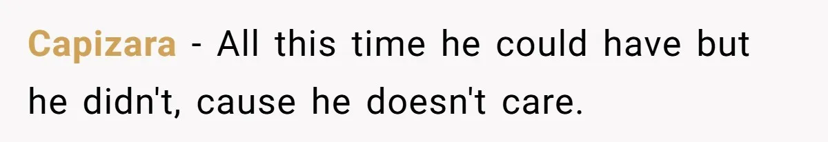 Capizara − All this time he could have but he didn't, cause he doesn't care.