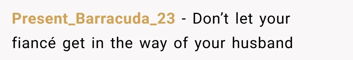 Present_Barracuda_23 − Don’t let your fiancé get in the way of your husband