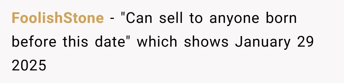 FoolishStone − "Can sell to anyone born before this date" which shows January 29 2025