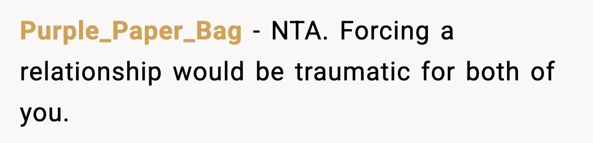 Purple_Paper_Bag - NTA. Forcing a relationship would be traumatic for both of you.