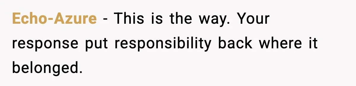 Echo-Azure - This is the way. Your response put responsibility back where it belonged.
