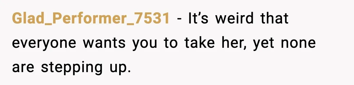 Glad_Performer_7531 - It’s weird that everyone wants you to take her, yet none are stepping up.