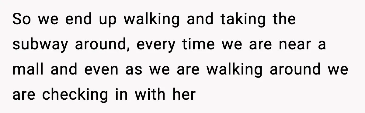 So we end up walking and taking the subway around, every time we are near a mall and even as we are walking around we are checking in with her
