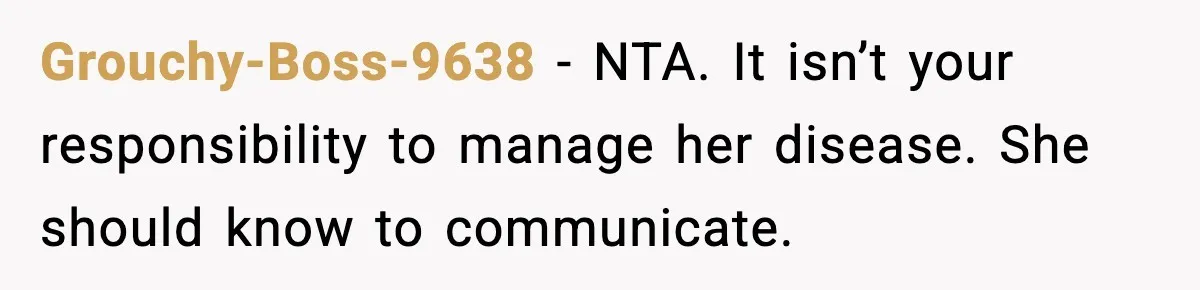 Grouchy-Boss-9638 - NTA. It isn’t your responsibility to manage her disease. She should know to communicate.