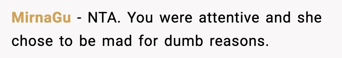 MirnaGu - NTA. You were attentive and she chose to be mad for dumb reasons.