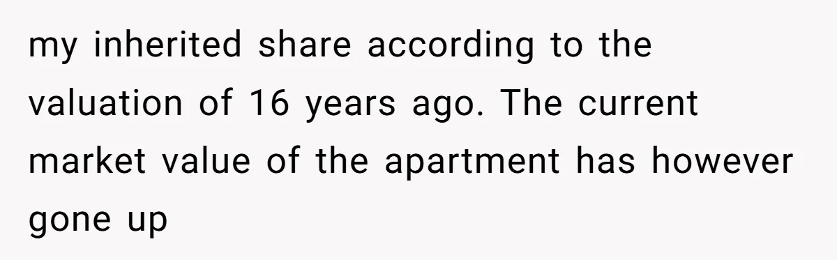 my inherited share according to the valuation of 16 years ago. The current market value of the apartment has however gone up