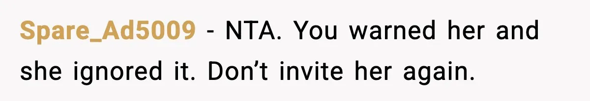 Spare_Ad5009 - NTA. You warned her and she ignored it. Don’t invite her again.