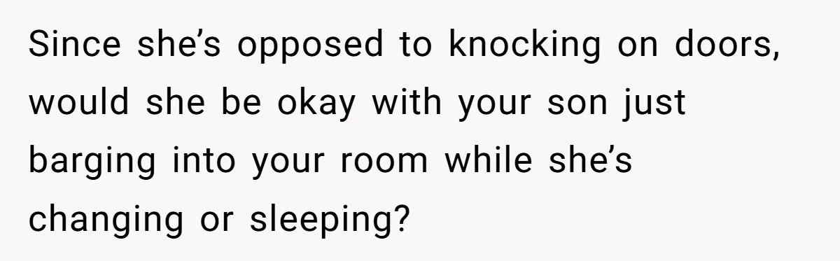 Since she’s opposed to knocking on doors, would she be okay with your son just barging into your room while she’s changing or sleeping?
