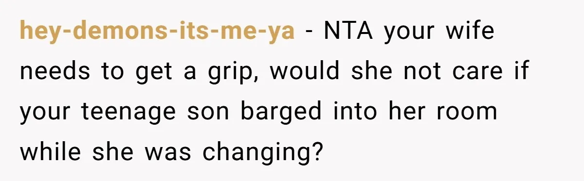 hey-demons-its-me-ya − NTA your wife needs to get a grip, would she not care if your teenage son barged into her room while she was changing?
