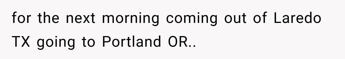 for the next morning coming out of Laredo TX going to Portland OR..
