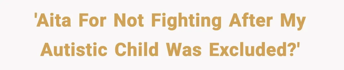 'AITA for not fighting after my autistic child was excluded?'