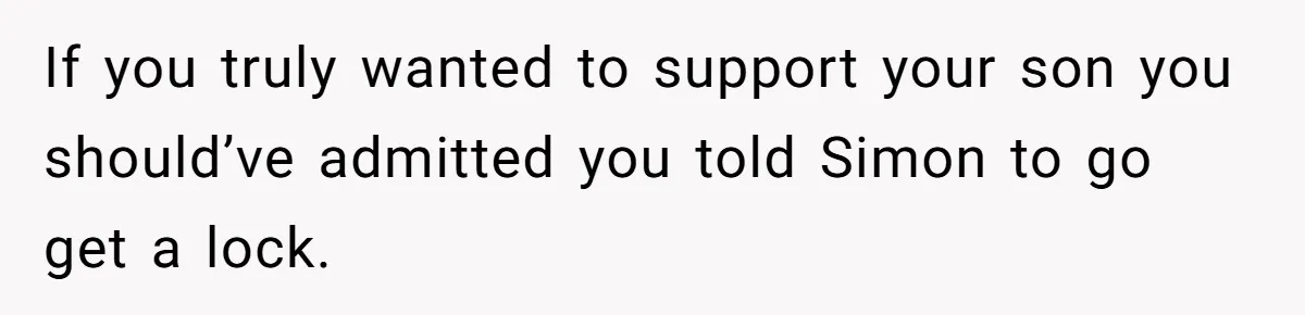 If you truly wanted to support your son you should’ve admitted you told Simon to go get a lock.