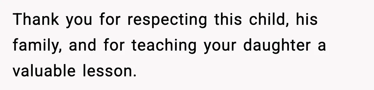 Thank you for respecting this child, his family, and for teaching your daughter a valuable lesson.