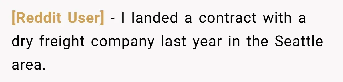 [Reddit User] − I landed a contract with a dry freight company last year in the Seattle area.