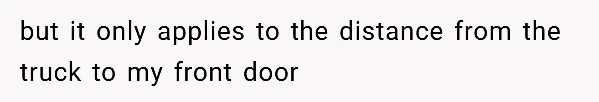 but it only applies to the distance from the truck to my front door