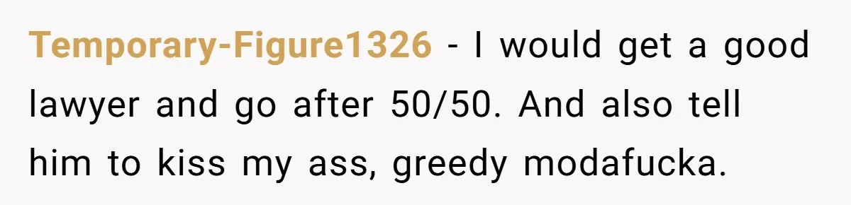 Brother Demands Entire Inheritance After Sister Pays Out-Of-Pocket for Mom’s Professional Care Temporary-Figure1326 − I would get a good lawyer and go after 50/50. And also tell him to kiss my ass, greedy modafucka.
