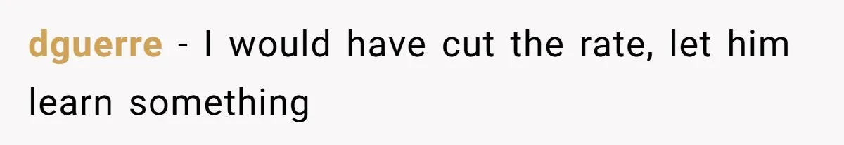 dguerre − I would have cut the rate, let him learn something