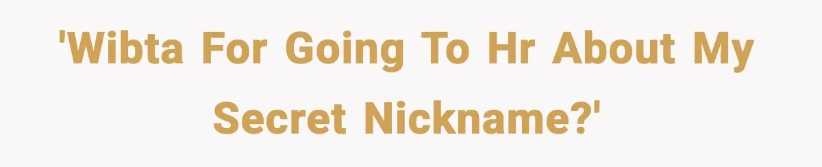 'WIBTA for going to HR about my secret nickname?'