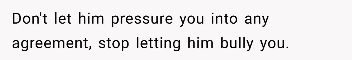Brother Demands Entire Inheritance After Sister Pays Out-Of-Pocket for Mom’s Professional Care Don't let him pressure you into any agreement, stop letting him bully you.