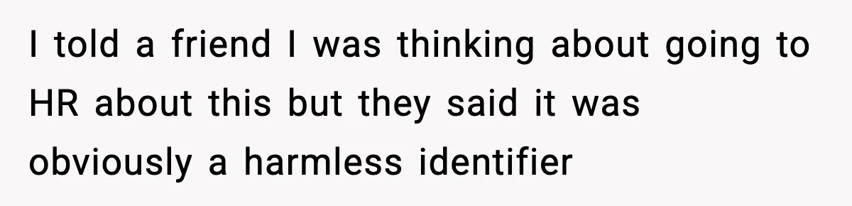 I told a friend I was thinking about going to HR about this but they said it was obviously a harmless identifier
