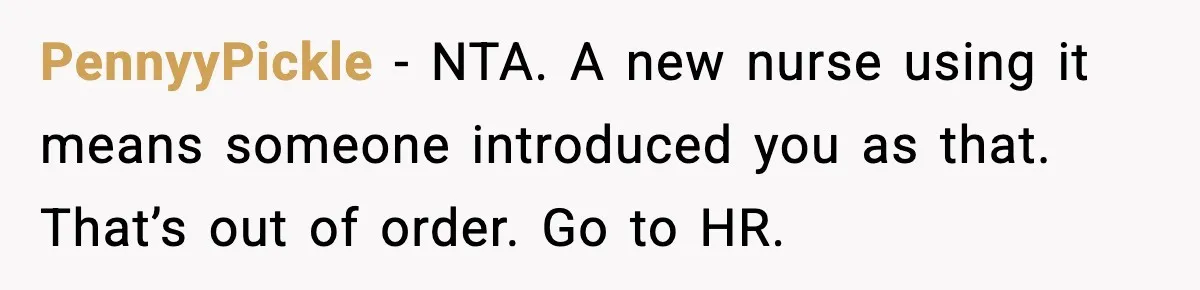 PennyyPickle - NTA. A new nurse using it means someone introduced you as that. That’s out of order. Go to HR.