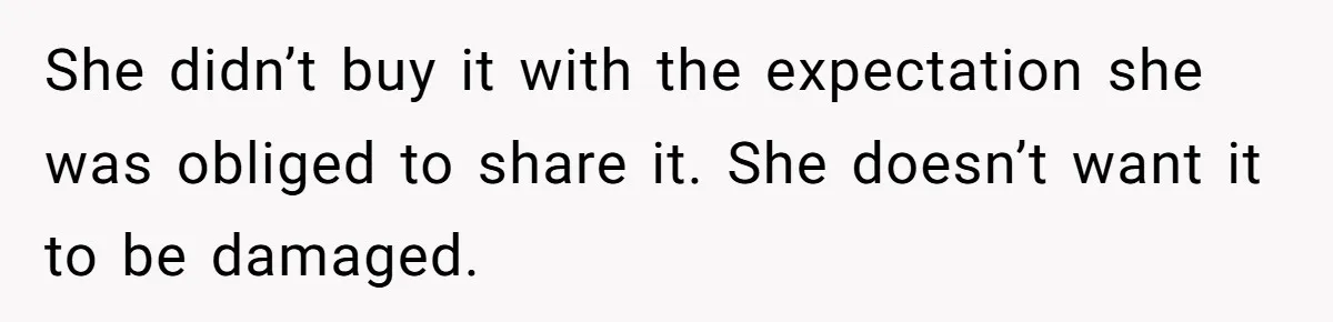 16-Year-Old Buys Her Own Tablet But Is Called a Bully for Setting House Rules She didn’t buy it with the expectation she was obliged to share it. She doesn’t want it to be damaged.
