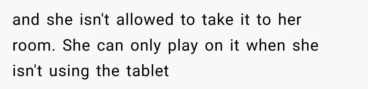 16-Year-Old Buys Her Own Tablet But Is Called a Bully for Setting House Rules and she isn't allowed to take it to her room. She can only play on it when she isn't using the tablet