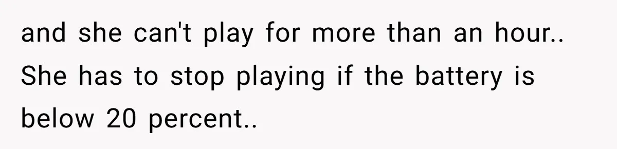 16-Year-Old Buys Her Own Tablet But Is Called a Bully for Setting House Rules and she can't play for more than an hour.. She has to stop playing if the battery is below 20 percent..