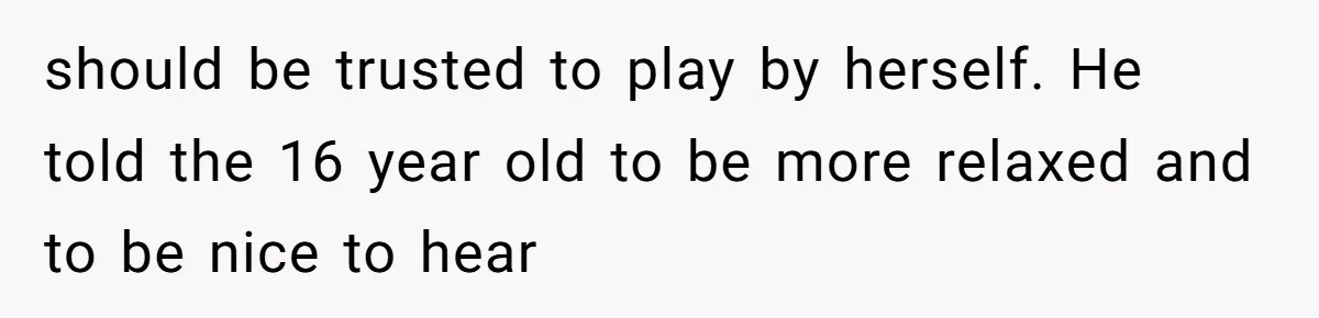 16-Year-Old Buys Her Own Tablet But Is Called a Bully for Setting House Rules should be trusted to play by herself. He told the 16 year old to be more relaxed and to be nice to hear