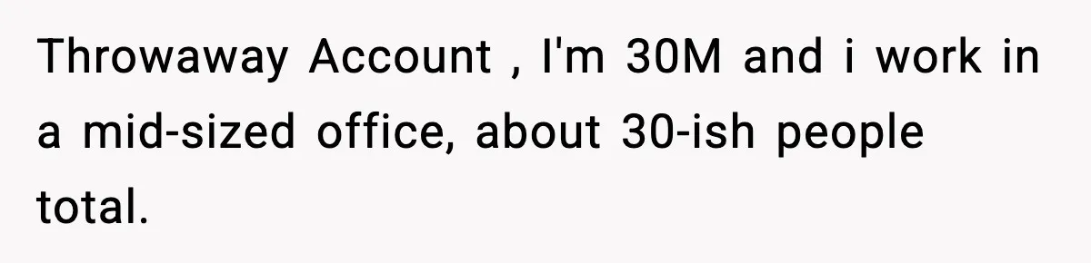 Office Worker Refuses to Pay $20 for Stranger’s Birthday, Cold War Begins Throwaway Account , I'm 30M and i work in a mid-sized office, about 30-ish people total.