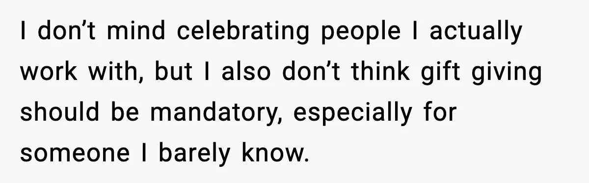 Office Worker Refuses to Pay $20 for Stranger’s Birthday, Cold War Begins I don’t mind celebrating people I actually work with, but I also don’t think gift giving should be mandatory, especially for someone I barely know.