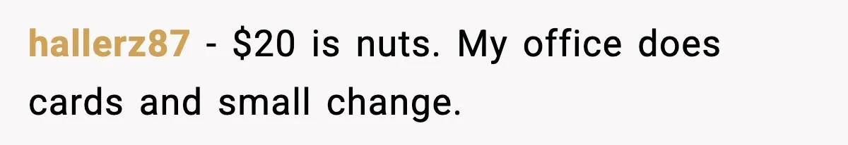 Office Worker Refuses to Pay $20 for Stranger’s Birthday, Cold War Begins hallerz87 - $20 is nuts. My office does cards and small change.