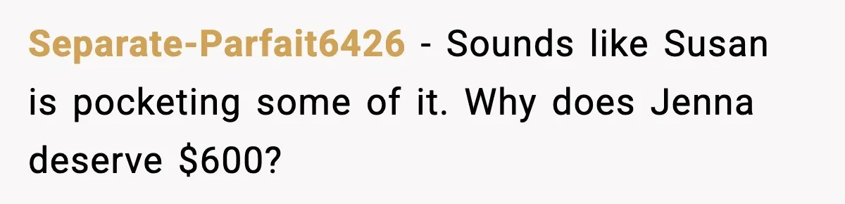 Office Worker Refuses to Pay $20 for Stranger’s Birthday, Cold War Begins Separate-Parfait6426 - Sounds like Susan is pocketing some of it. Why does Jenna deserve $600?