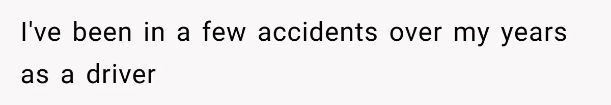 I've been in a few accidents over my years as a driver