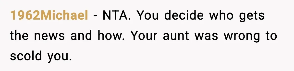 1962Michael - NTA. You decide who gets the news and how. Your aunt was wrong to scold you.