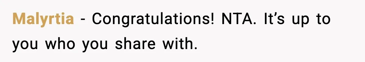 Malyrtia - Congratulations! NTA. It’s up to you who you share with.