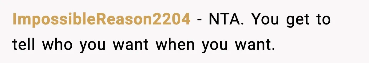 ImpossibleReason2204 - NTA. You get to tell who you want when you want.