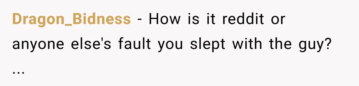 Dragon_Bidness − How is it reddit or anyone else's fault you slept with the guy? ...