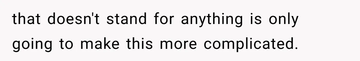 that doesn't stand for anything is only going to make this more complicated.