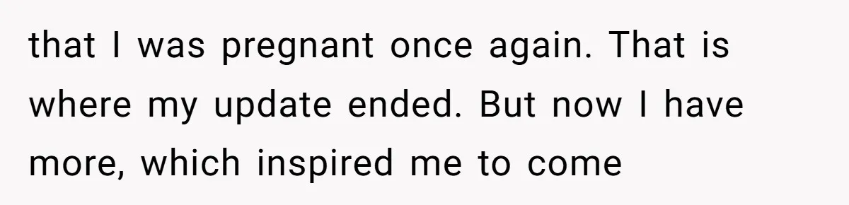 that I was pregnant once again. That is where my update ended. But now I have more, which inspired me to come