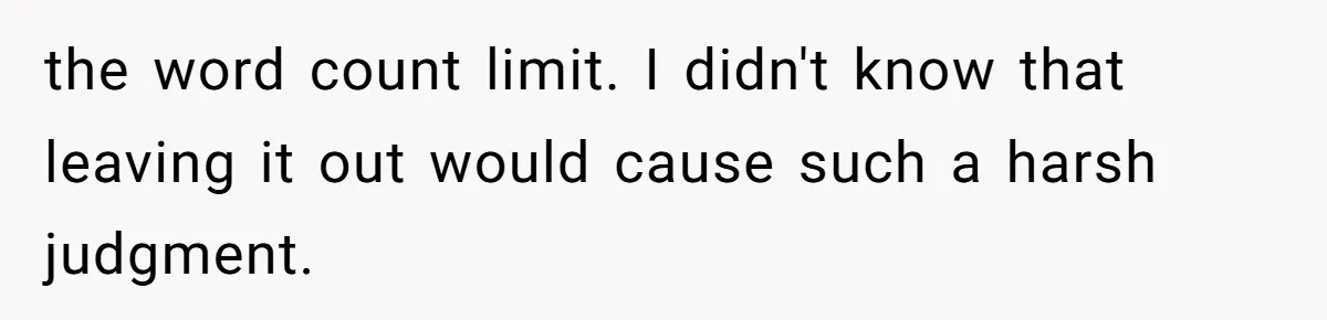 the word count limit. I didn't know that leaving it out would cause such a harsh judgment.