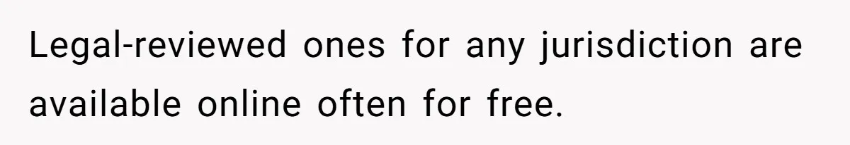 Legal-reviewed ones for any jurisdiction are available online often for free.