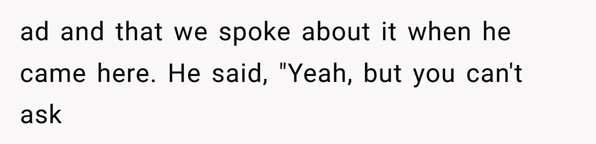 ad and that we spoke about it when he came here. He said, "Yeah, but you can't ask