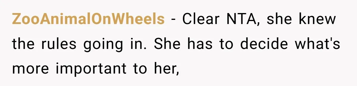 ZooAnimalOnWheels − Clear NTA, she knew the rules going in. She has to decide what's more important to her,