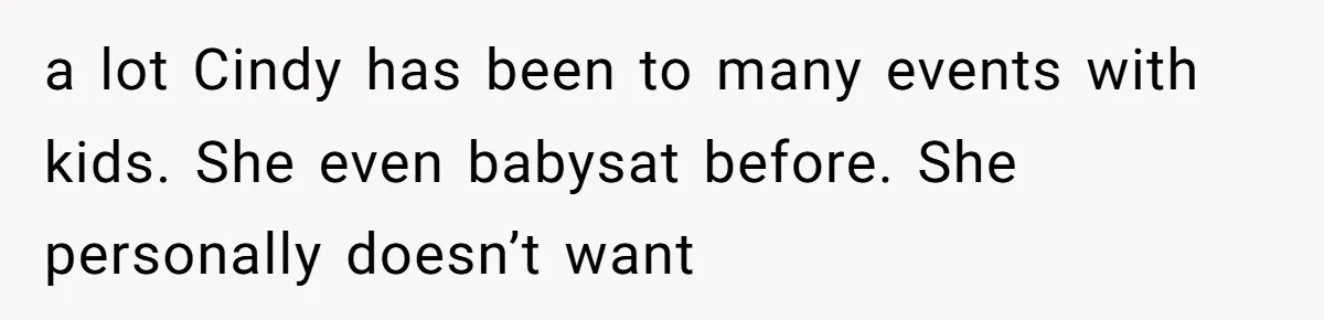 a lot Cindy has been to many events with kids. She even babysat before. She personally doesn’t want